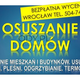 Osuszanie budynków, cena, tel. 504-746-203, Wrocław, domu i ścian, pomieszczeń  