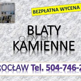 Blaty z kamienia, tel. 504-746-203, kuchenne, blat do kuchni. Wrocław, cena