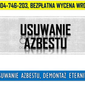 Usuwanie azbestu, Wrocław tel. 504-746-203, demontaż eternitu.  Usługi Usuwania 